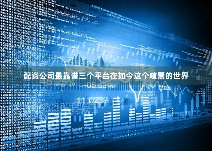配资公司最靠谱三个平台在如今这个喧嚣的世界