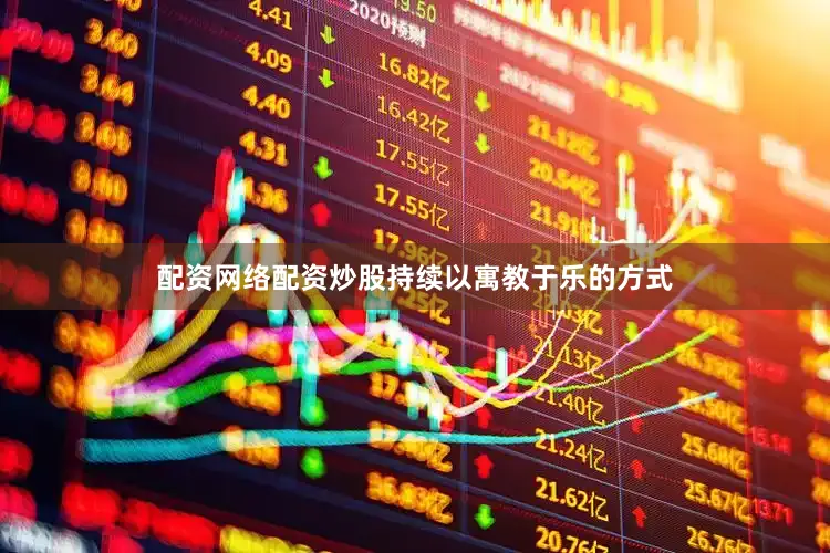 配资网络配资炒股持续以寓教于乐的方式
