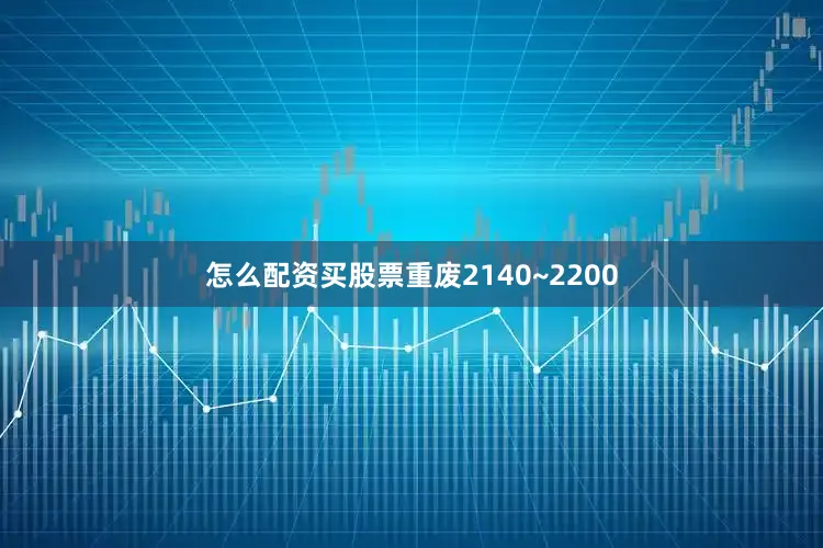 怎么配资买股票重废2140~2200
