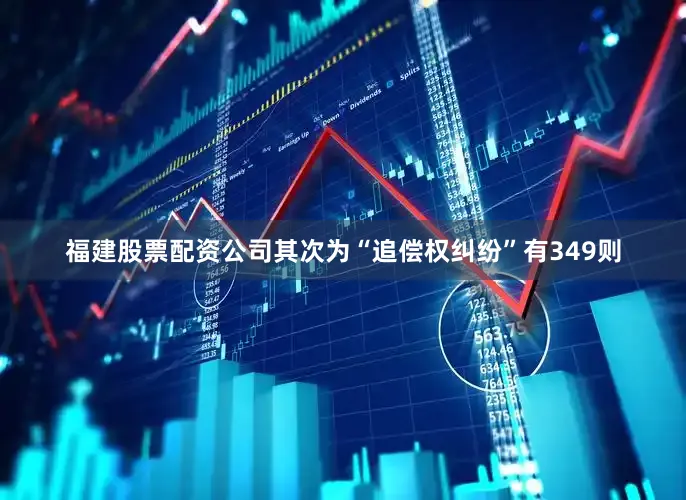 福建股票配资公司其次为“追偿权纠纷”有349则