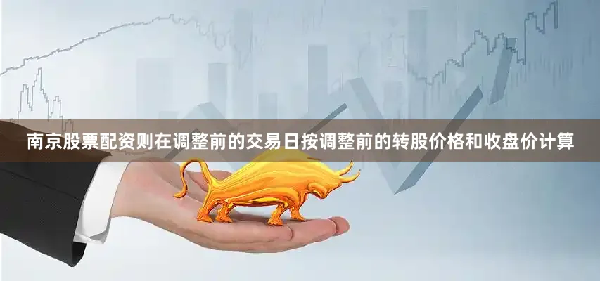 南京股票配资则在调整前的交易日按调整前的转股价格和收盘价计算